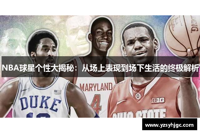 NBA球星个性大揭秘：从场上表现到场下生活的终极解析