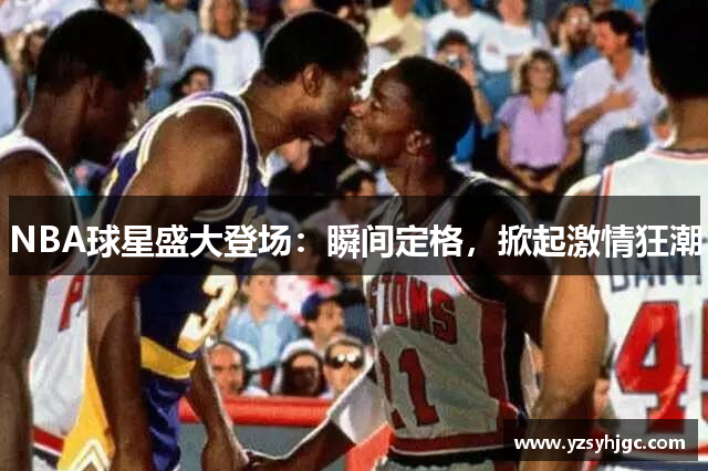 NBA球星盛大登场：瞬间定格，掀起激情狂潮