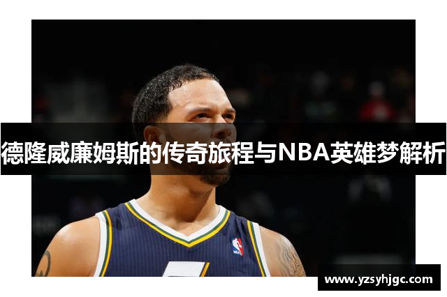 德隆威廉姆斯的传奇旅程与NBA英雄梦解析