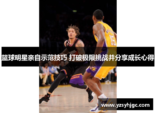 篮球明星亲自示范技巧 打破极限挑战并分享成长心得