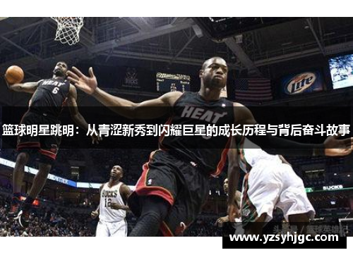 篮球明星跳明：从青涩新秀到闪耀巨星的成长历程与背后奋斗故事